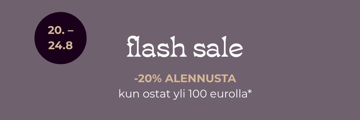 Flash Sale - osta yli 100 eurolla, saat 20 % alennuksen. Lue ehdot täältä!